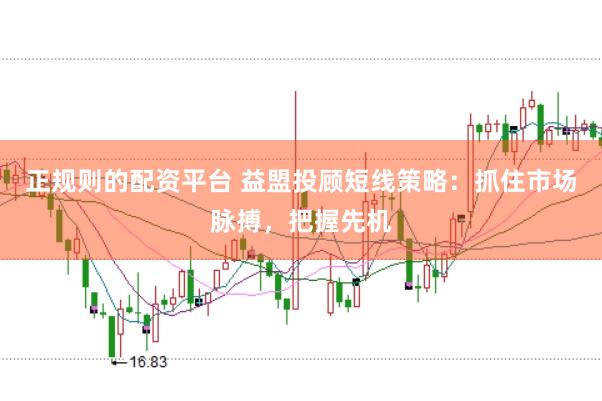正规则的配资平台 益盟投顾短线策略：抓住市场脉搏，把握先机
