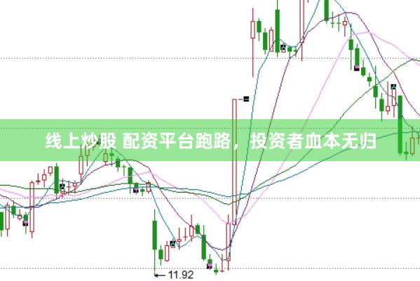 线上炒股 配资平台跑路，投资者血本无归