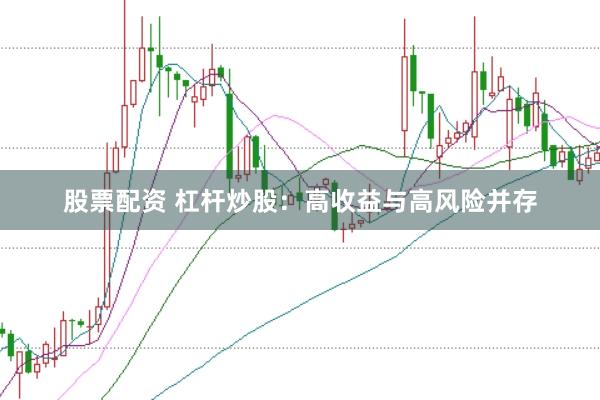 股票配资 杠杆炒股：高收益与高风险并存