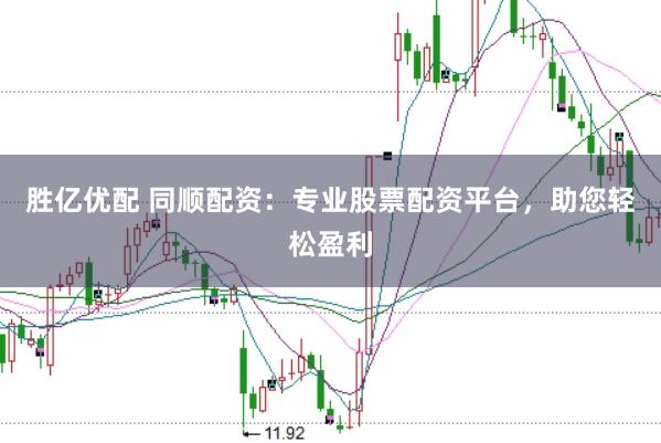 胜亿优配 同顺配资：专业股票配资平台，助您轻松盈利