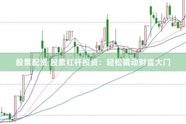 股票配资 股票杠杆投资：轻松撬动财富大门
