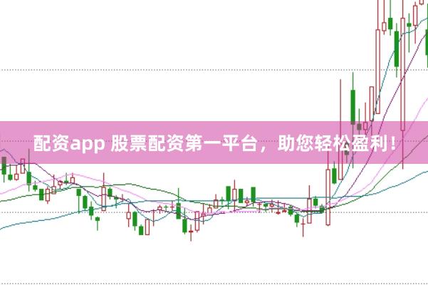 配资app 股票配资第一平台，助您轻松盈利！