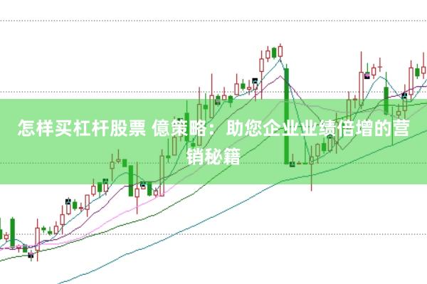 怎样买杠杆股票 億策略：助您企业业绩倍增的营销秘籍