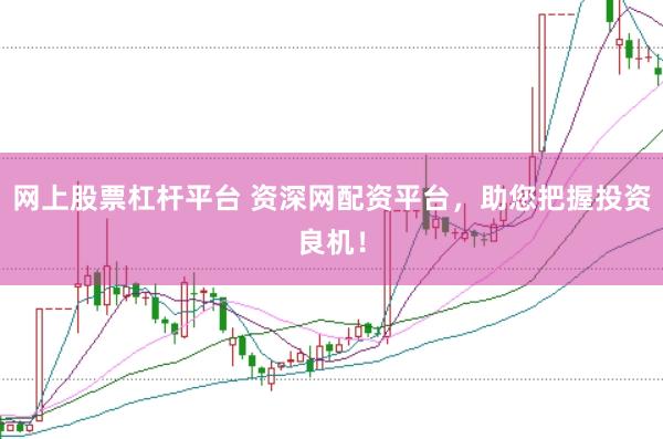 网上股票杠杆平台 资深网配资平台，助您把握投资良机！