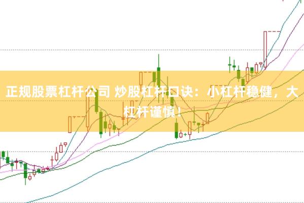 正规股票杠杆公司 炒股杠杆口诀：小杠杆稳健，大杠杆谨慎！
