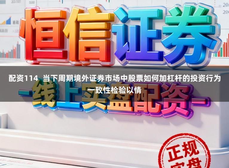 配资114  当下周期境外证券市场中股票如何加杠杆的投资行为一致性检验以情