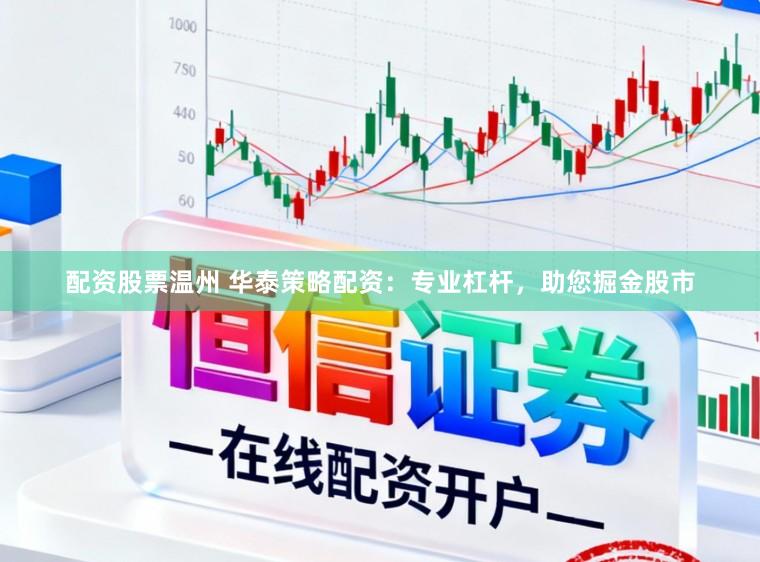 配资股票温州 华泰策略配资:专业杠杆,助您掘金股市
