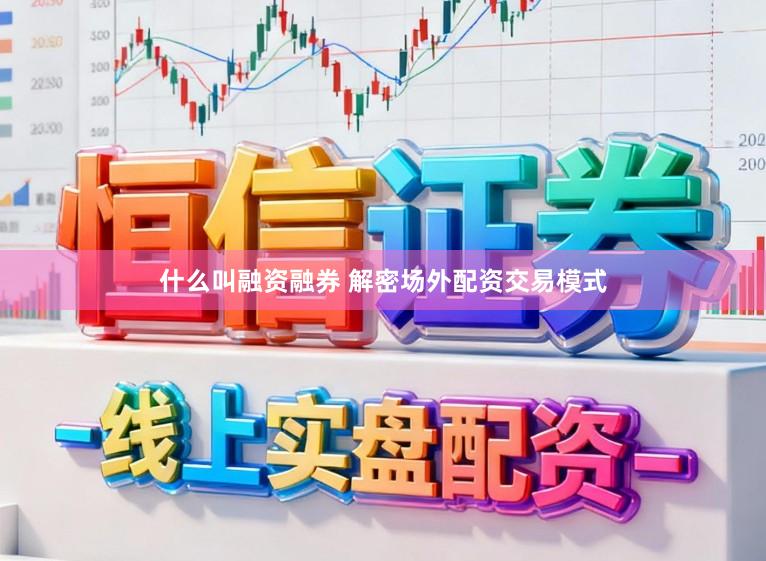 什么叫融资融券 解密场外配资交易模式