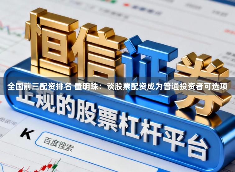 全国前三配资排名 董明珠：谈股票配资成为普通投资者可选项