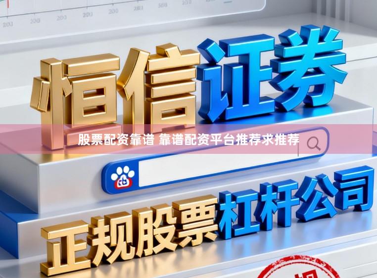 股票配资靠谱 靠谱配资平台推荐求推荐