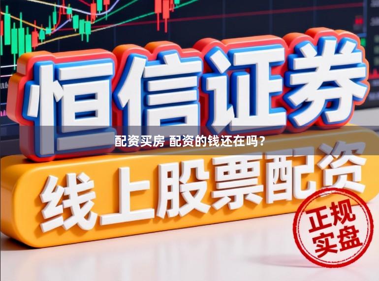 配资买房 配资的钱还在吗？