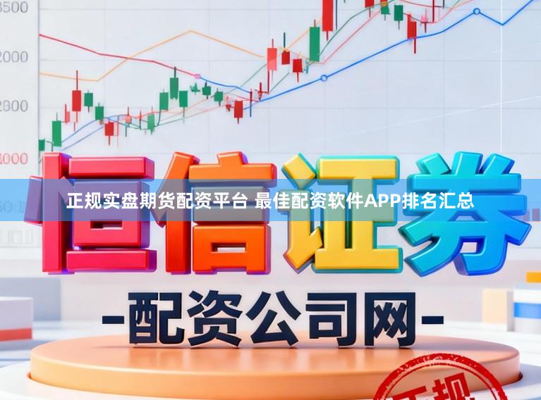 正规实盘期货配资平台 最佳配资软件APP排名汇总