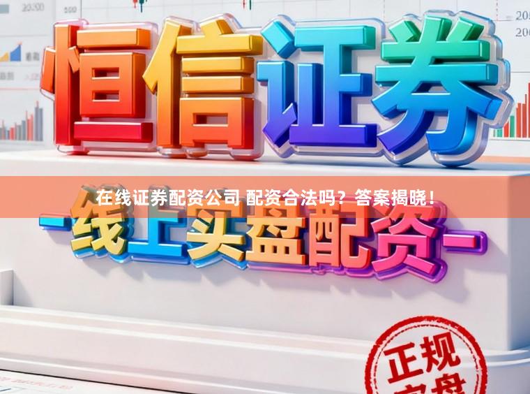 在线证券配资公司 配资合法吗？答案揭晓！