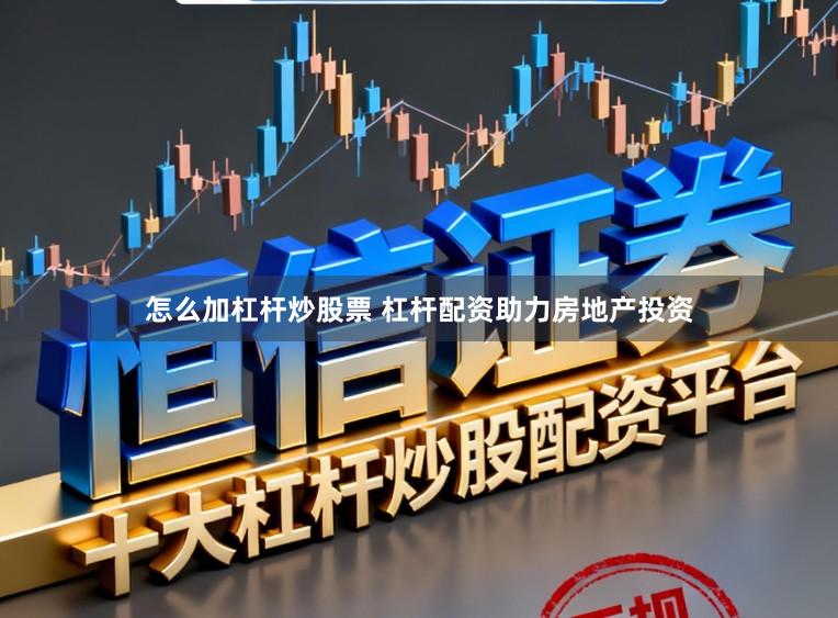 怎么加杠杆炒股票 杠杆配资助力房地产投资