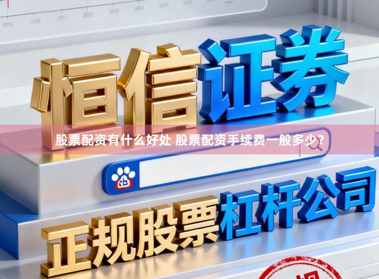 股票配资有什么好处 股票配资手续费一般多少？