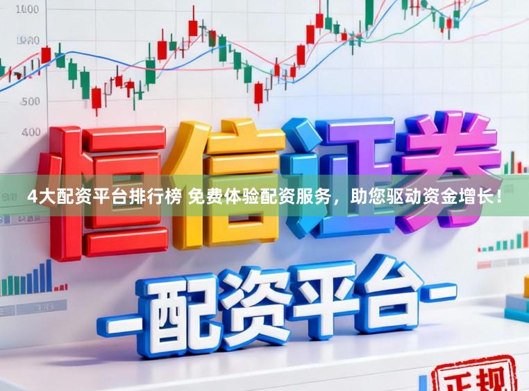4大配资平台排行榜 免费体验配资服务，助您驱动资金增长！