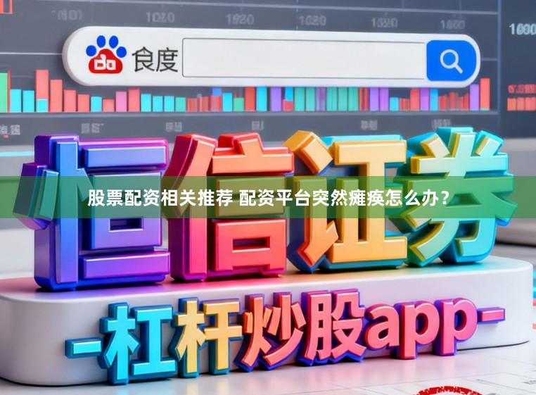 股票配资相关推荐 配资平台突然瘫痪怎么办？