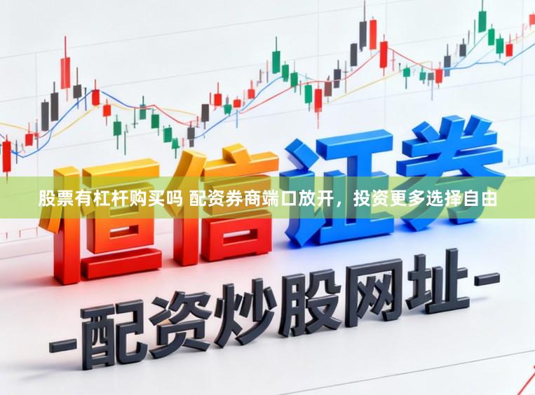 股票有杠杆购买吗 配资券商端口放开，投资更多选择自由