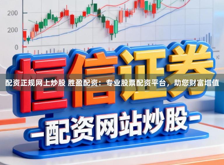 配资正规网上炒股 胜盈配资：专业股票配资平台，助您财富增值